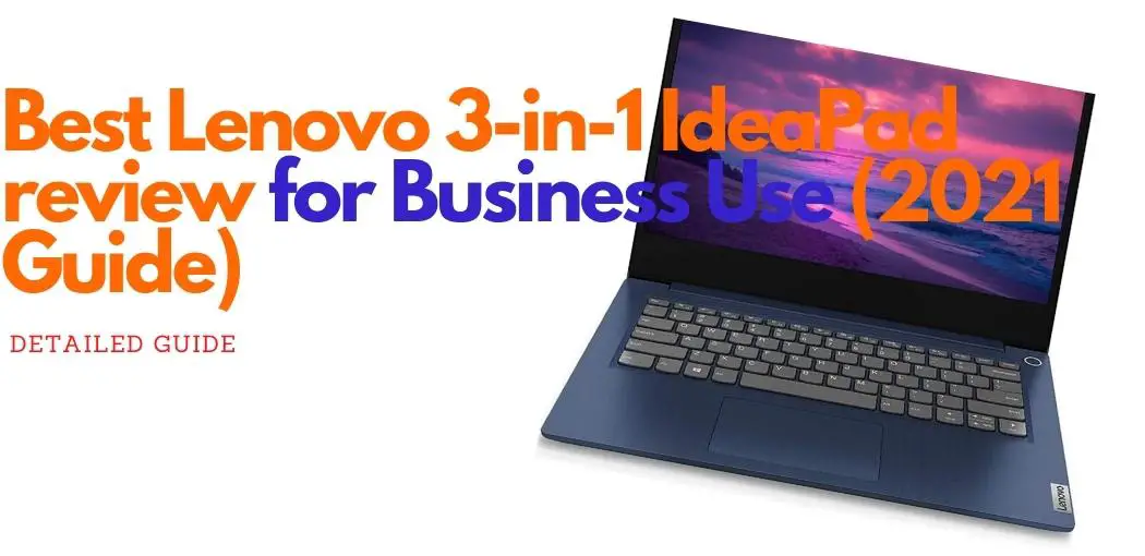 Best Lenovo 3-in-1 IdeaPad review for Business Use (2021 Guide)