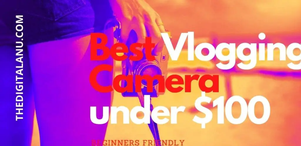 Best Vlogging Camera under $100
