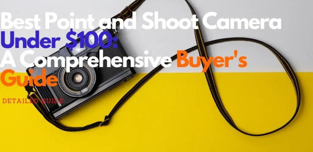Best Point and Shoot camera Under $100