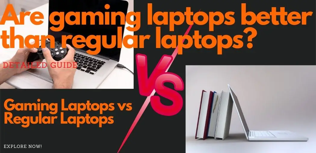 Are Gaming Laptops Better Than Regular Laptops? (2021 Guide)