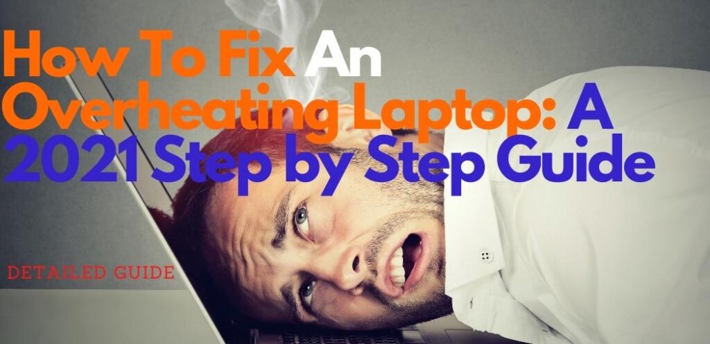 How To Fix An Overheating Laptop: A 2021 Step by Step Guide