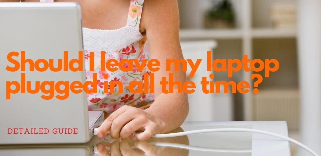 Should I leave my laptop plugged in all the time?