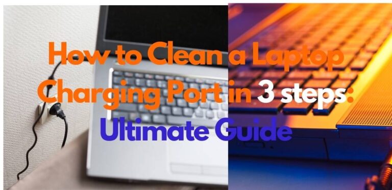 How to Clean a Laptop Charging Port in 3 steps: Ultimate Guide