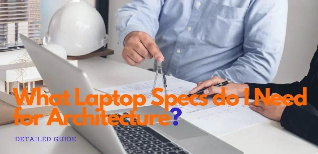 What Laptop Specs do I Need for Architecture?
