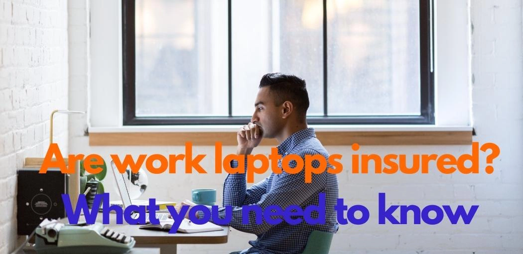 Are work laptops insured?