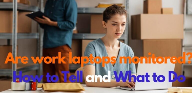 Are work laptops monitored? | How can you tell if your work laptop is being monitored? |