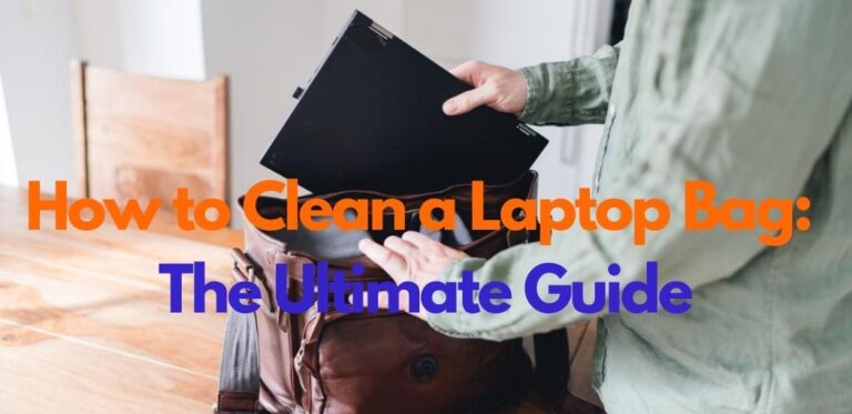 How to Clean a Laptop Bag: The Ultimate Guide
