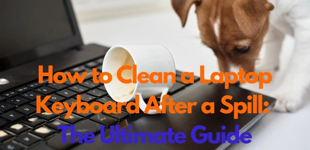 How to Clean a Laptop Keyboard After a Spill
