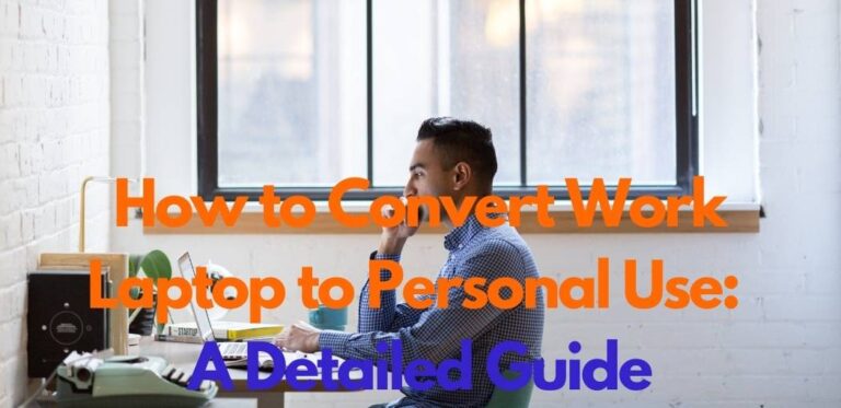 How to Convert Work Laptop to Personal Use: A Detailed Guide