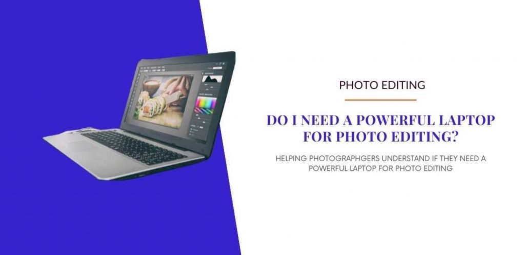 Do I need a powerful laptop for photo editing?