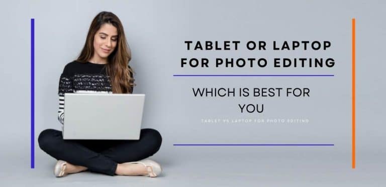 Tablet or Laptop for Photo Editing | Tablet VS Laptop for Photo Editing