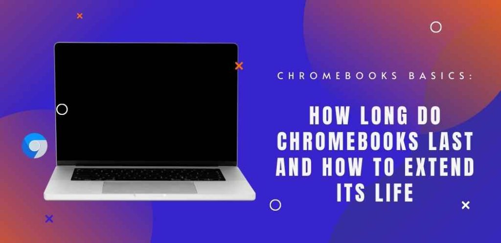 How long do Chromebooks last and how to extend its life | How to make your Chromebook last longer