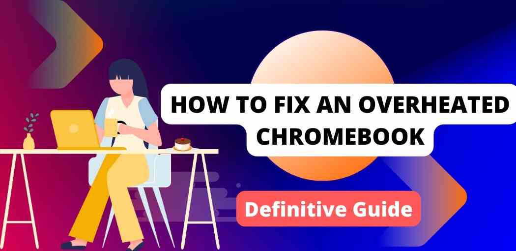 How to Fix an Overheated Chromebook